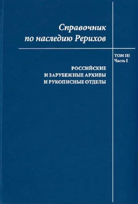 Обложка книги "Справочник по наследию Рерихов. Том III. Часть I. Российские и зарубежные архивы и рукописные отделы"