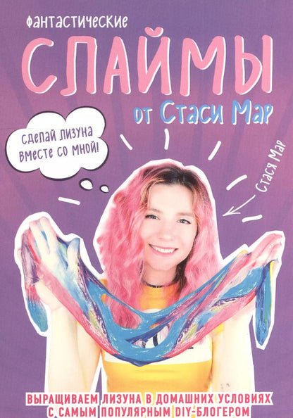 Обложка книги "Стася Мар: Фантастические слаймы от Стаси Мар. Выращиваем лизуна в домашних условиях с самым популярным DIY-блогером"