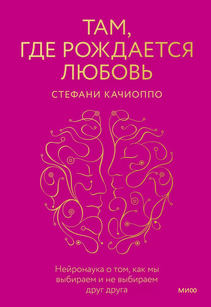 Обложка книги "Стефани Качиоппо: Там, где рождается любовь. Нейронаука о том, как мы выбираем и не выбираем друг друга"