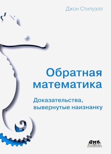 Обложка книги "Стилуэлл: Обратная математика. Доказательства вывернутые наизнанку"