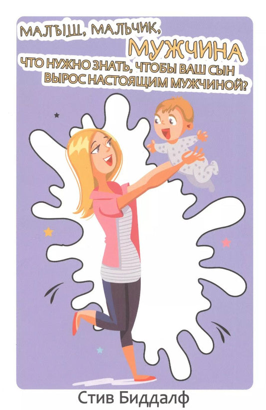Обложка книги "Стив Биддалф: Малыш, мальчик, мужчина. Что нужно знать чтобы ваш сын вырос настоящим мужчиной"