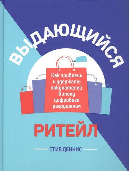Фотография книги "Стив Деннис: Выдающийся ритейл. Как привлечь и удержать покупателей в эпоху цифрового разрушения"