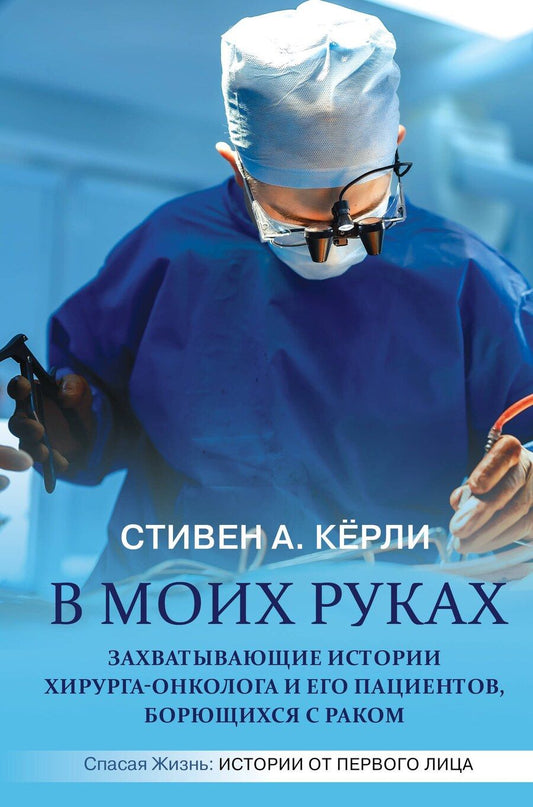 Обложка книги "Стивен А.: В моих руках. Захватывающие истории хирурга-онколога и его пациентов, борющихся с раком"