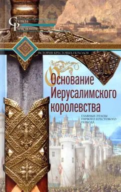 Обложка книги "Стивен Рансимен: Основание Иерусалимского королевства"