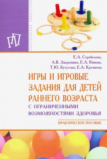 Обложка книги "Стребелева, Закрепина, Кинаш: Игры и игровые задания для детей раннего возраста с ограниченными возможностями здоровья"