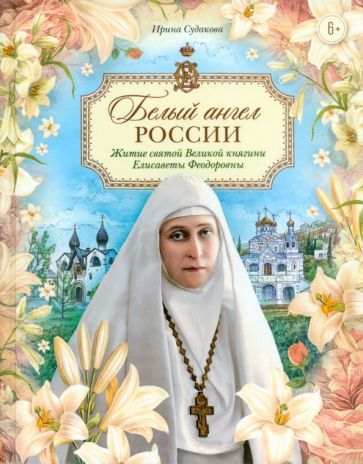 Обложка книги "Судакова: Белый ангел России. Житие святой Великой княгини Елисаветы Феодоровны в пересказе для детей"