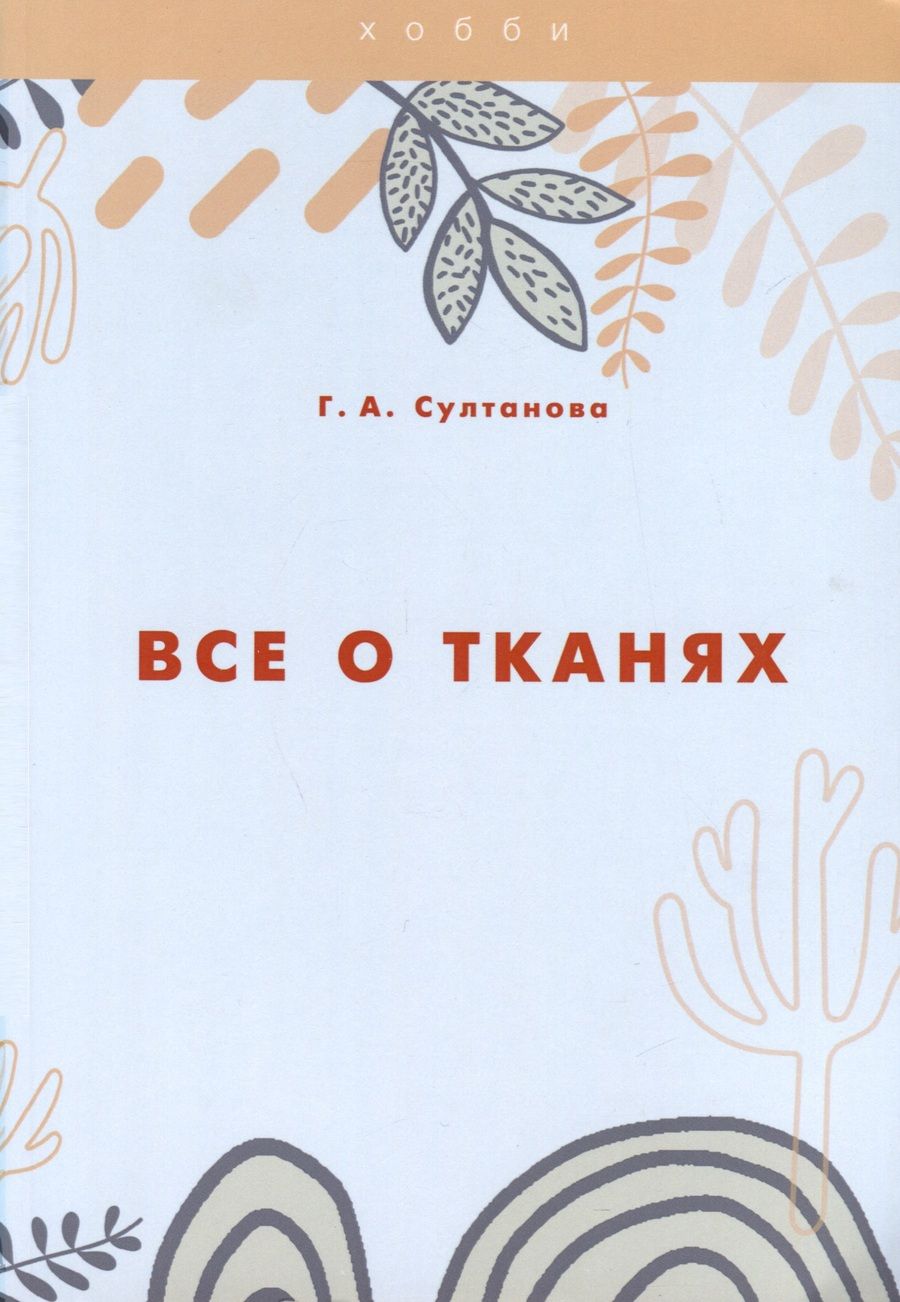 Обложка книги "Султанова Г.Все о тканях"
