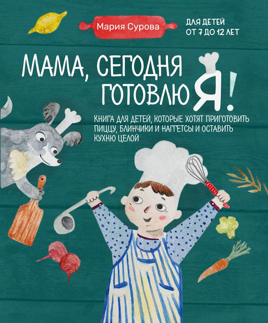 Обложка книги "Сурова: Мама, сегодня готовлю я! Книга для детей, которые хотят приготовить пиццу, блинчики и наггетсы"
