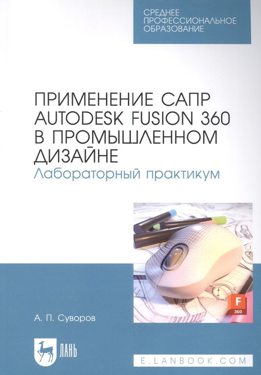 Обложка книги "Суворов: Применение САПР Autodesk Fusion 360 в промышленном дизайне. Лабораторный практикум. Учебное пособие"