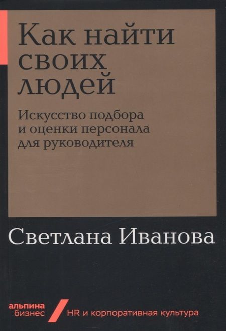 Фотография книги "Светлана Иванова: Как найти своих людей: Искусство подбора и оценки персонала для руководителя"