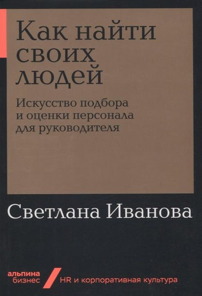 Фотография книги "Светлана Иванова: Как найти своих людей: Искусство подбора и оценки персонала для руководителя"
