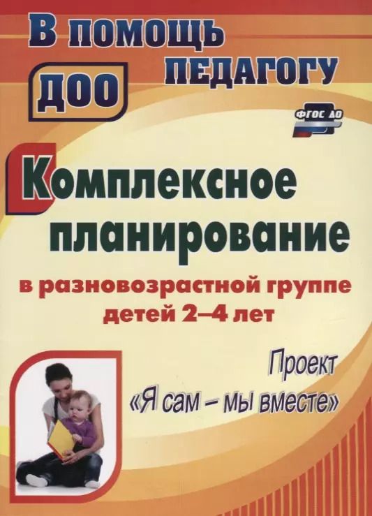 Обложка книги "Светлана Писаренко: Комплексное планирование в разновозрастной группе детей 2-4 лет. Проект "Я сам - мы вместе". ФГОС ДО"