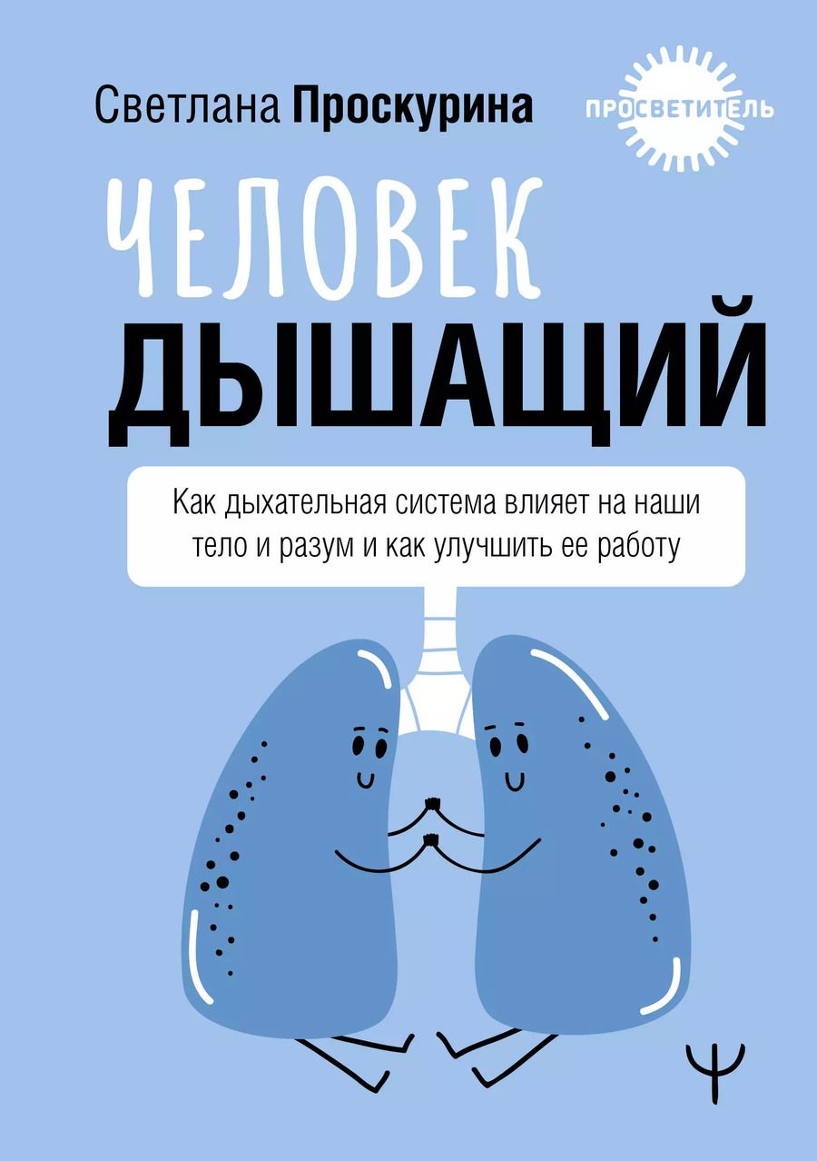 Обложка книги "Светлана Проскурина: Человек дышащий. Как дыхательная система влияет на наши тело и разум и как улучшить её работу"