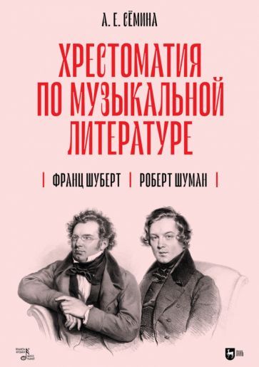 Обложка книги "Сёмина: Хрестоматия по музыкальной литературе. Франц Шуберт. Роберт Шуман. Учебное пособие"