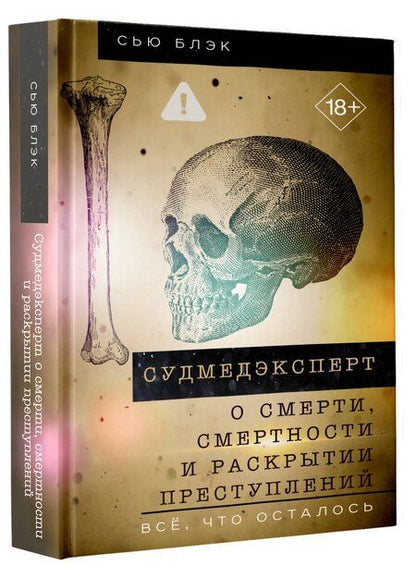 Фотография книги "Сью Блэк: Судмедэксперт о смерти, смертности и раскрытии преступлений. Всё, что осталось"
