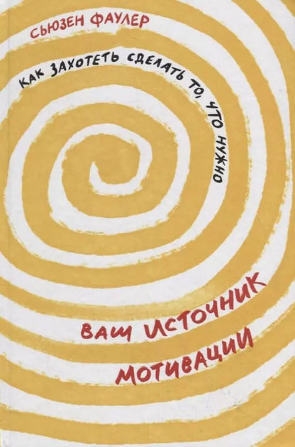Обложка книги "Сьюзен Фаулер: Ваш источник мотивации: Как захотеть сделать то, что нужно"