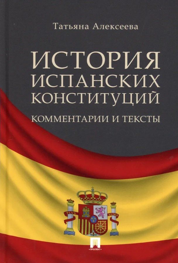 Обложка книги "Т.А. Алексеева: История испанских конституций: комментарии и тексты"