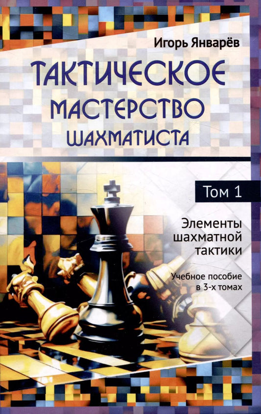 Обложка книги "Тактическое мастерство шахматиста Том 1 Элементы шахматной тактики Учебное пособие в 3-х  томах"