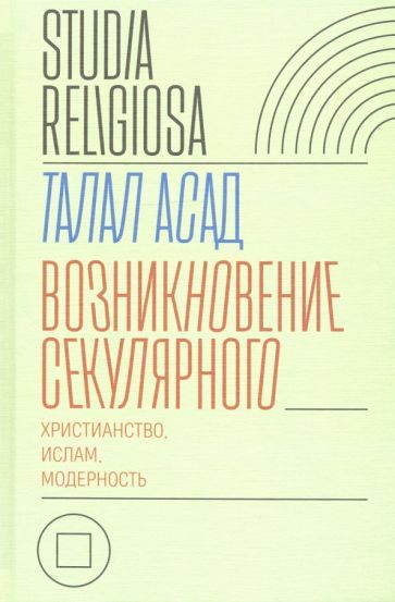 Обложка книги "Талал Асад: Возникновение секулярного. Христианство, ислам, модерность"