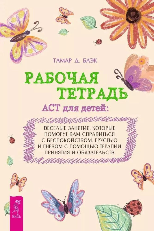 Обложка книги "Тамар Д.: Рабочая тетрадь ACT для детей: веселые занятия, которые помогут вам справиться с беспокойством, грустью и гневом с помощью терапии принятия и ответственности"