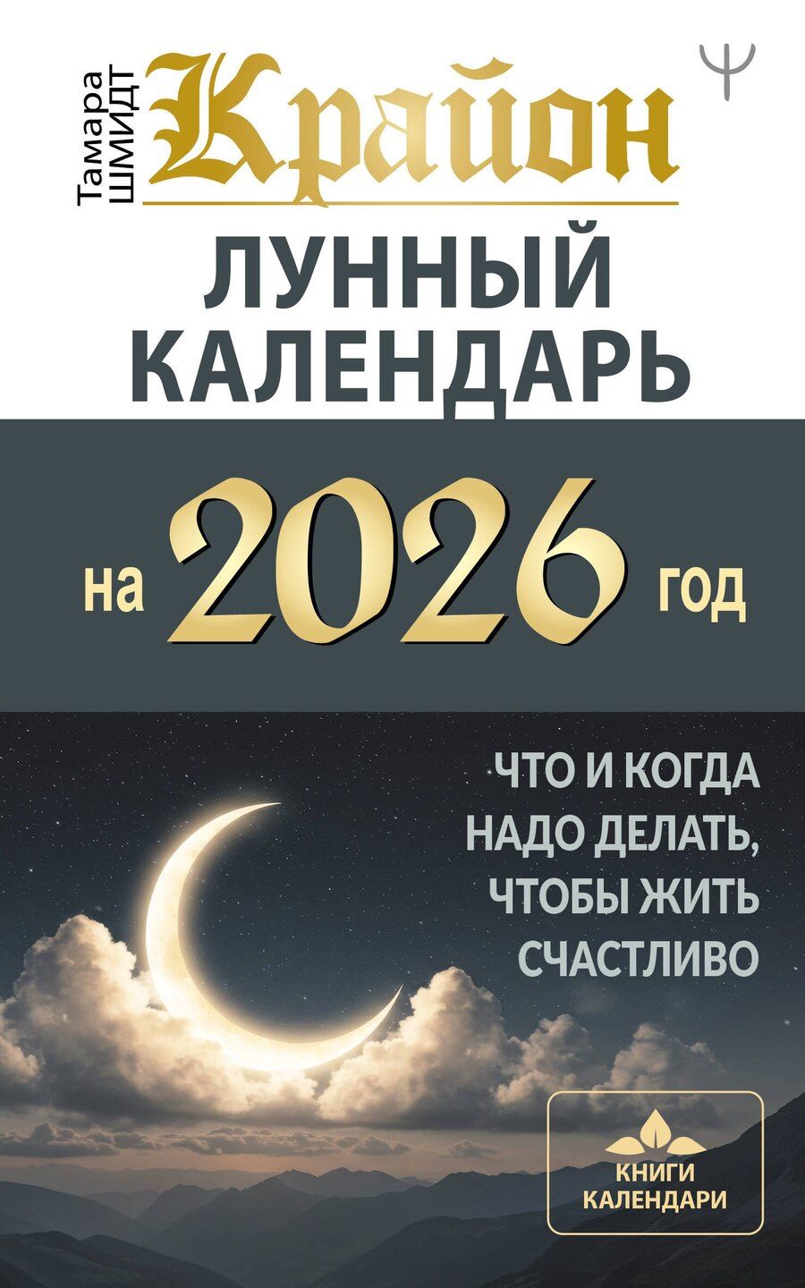 Обложка книги "Тамара Шмидт: КРАЙОН. Лунный календарь на 2026 год. Что и когда надо делать, чтобы жить счастливо"