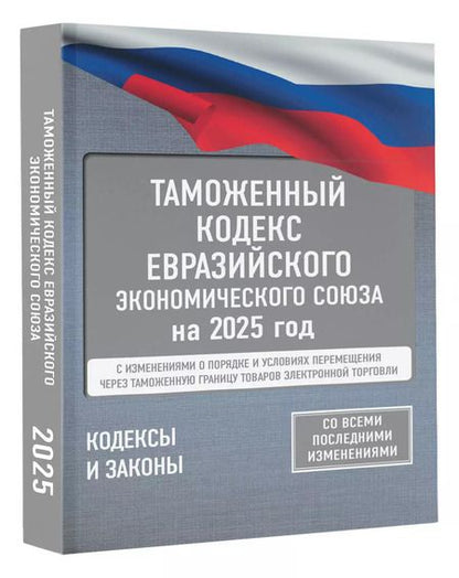 Фотография книги "Таможенный кодекс Евразийского экономического союза на 2025 год. С изменениями о порядке и условиях перемещения через таможенную границу товаров электронной торговли"