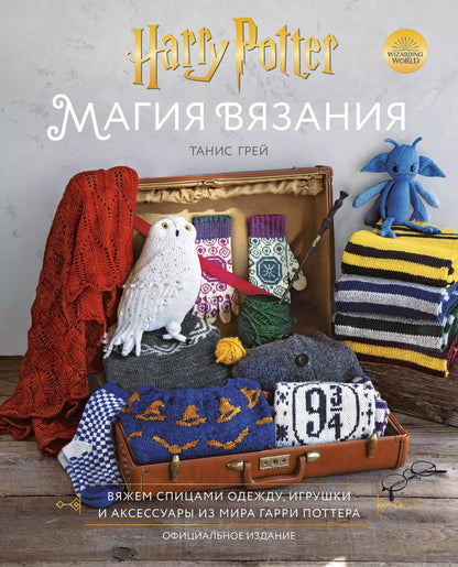 Обложка книги "Танис Грей: Магия вязания. Вяжем спицами одежду, игрушки и аксессуары из мира Гарри Поттера. Официальное издание"