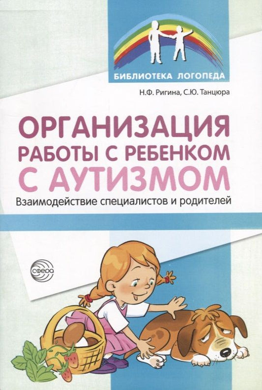 Обложка книги "Организация работы с ребенком с аутизмом: Взаимодействие специалистов и родителей/ Танцюра С.Ю.,Ригина Н.Ф,"