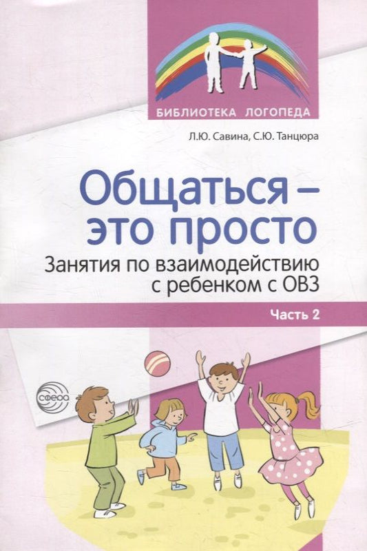 Обложка книги "Танцюра, Савина: Общаться - это просто. Занятия по взаимодействию с ребенком с ОВЗ: Учебно-методическое пособие. Часть 2"