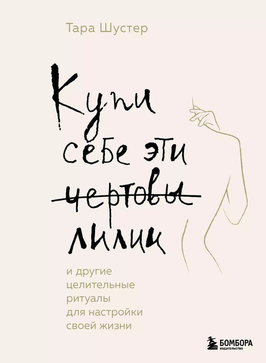 Обложка книги "Тара Шустер: Купи себе эти чертовы лилии. И другие целительные ритуалы для настройки своей жизни"