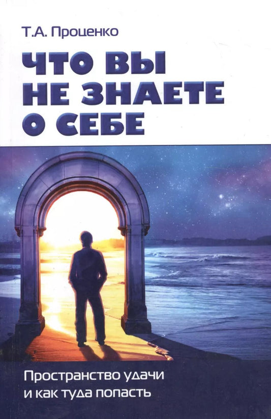 Обложка книги "Тарас Проценко: Что вы не знаете о себе. Пространство удачи и как туда попасть"