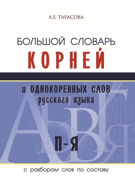 Фотография книги "Тарасова: Большой словарь корней и однокоренных слов русского языка c разбором слов по составу. П-Я"
