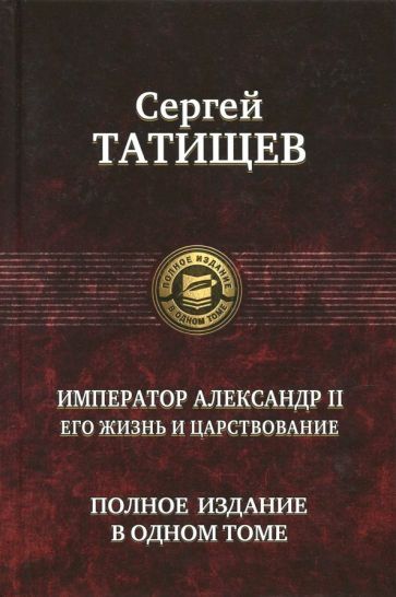 Обложка книги "Татищев: Император Александр II. Его жизнь и царствование. Полное издание в одном томе"