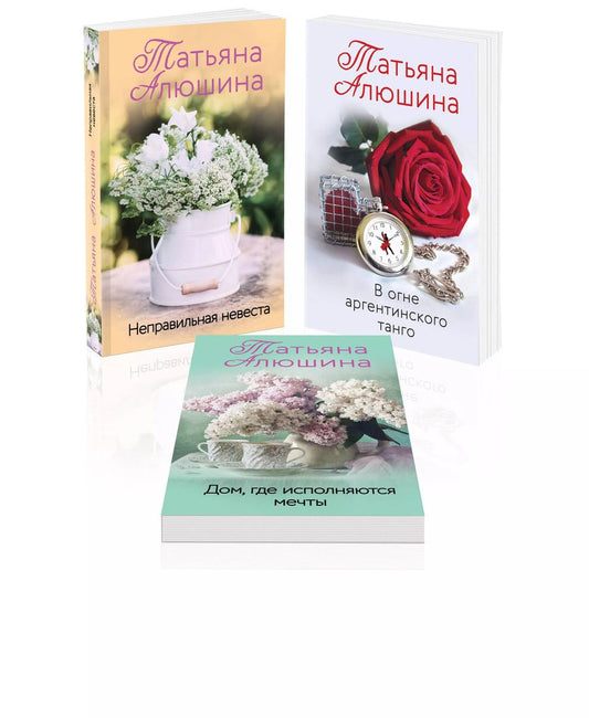 Обложка книги "Татьяна Алюшина: Комплект из 3 книг: Неправильная невеста + В огне аргентинского танго + Дом, где исполняются мечты"