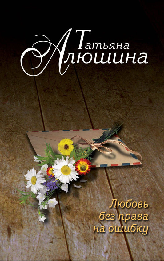 Обложка книги "Татьяна Алюшина: Любовь без права на ошибку"