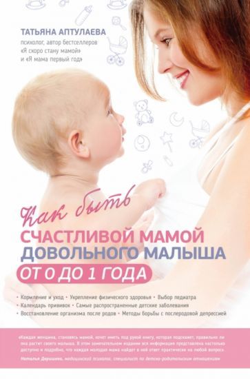 Обложка книги "Татьяна Аптулаева: Как быть счастливой мамой довольного малыша от 0 до 1 года"