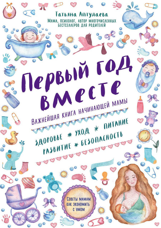 Обложка книги "Татьяна Аптулаева: Первый год вместе.Важнейшая книга начинающей мамы"