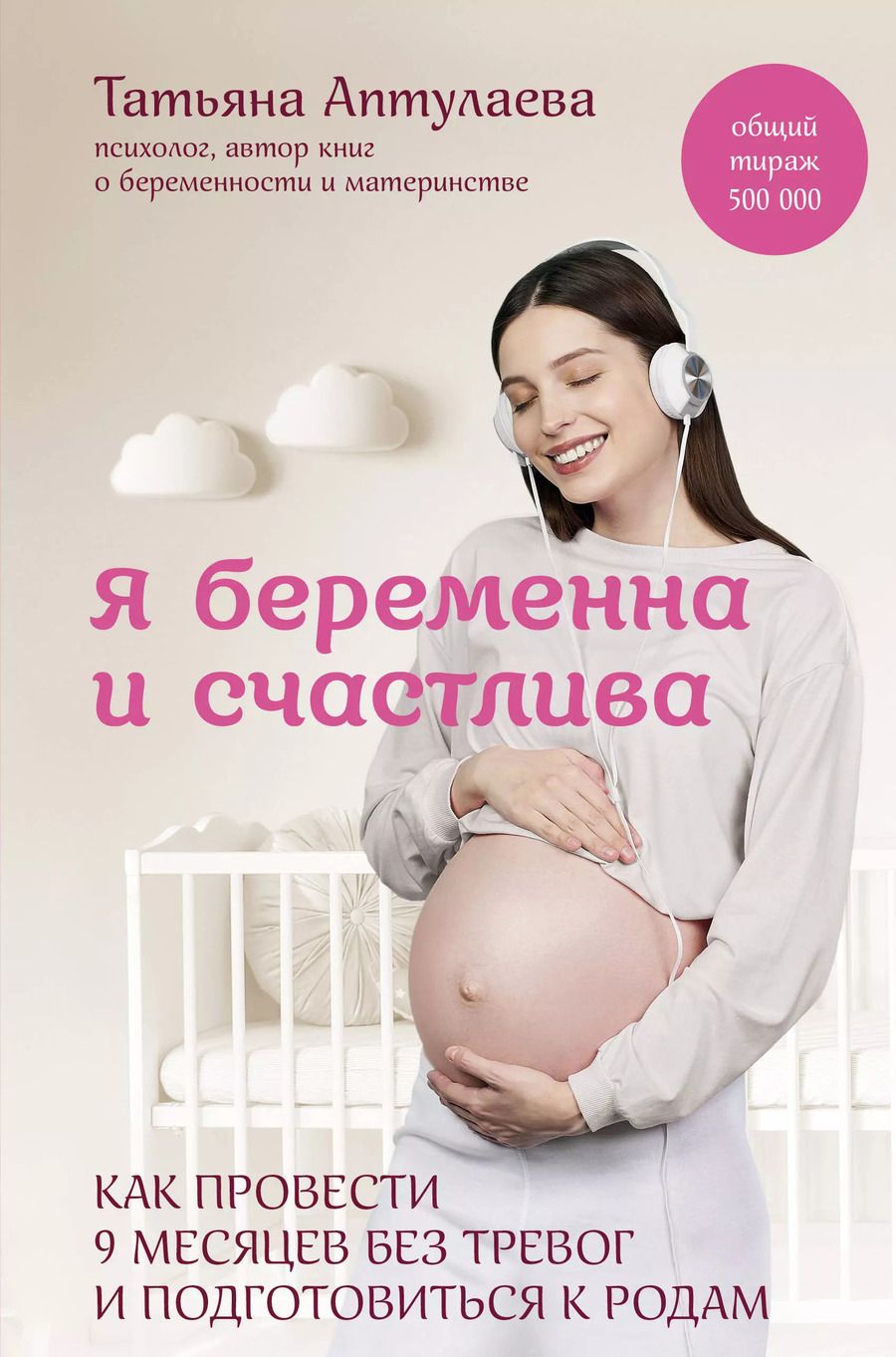 Обложка книги "Татьяна Аптулаева: Я беременна и счастлива. Как провести 9 месяцев без тревог и подготовиться к родам"