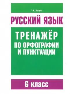 Обложка книги "Татьяна Балуш: Русский язык. 6 класс. Тренажер по орфографии и пунктуации"
