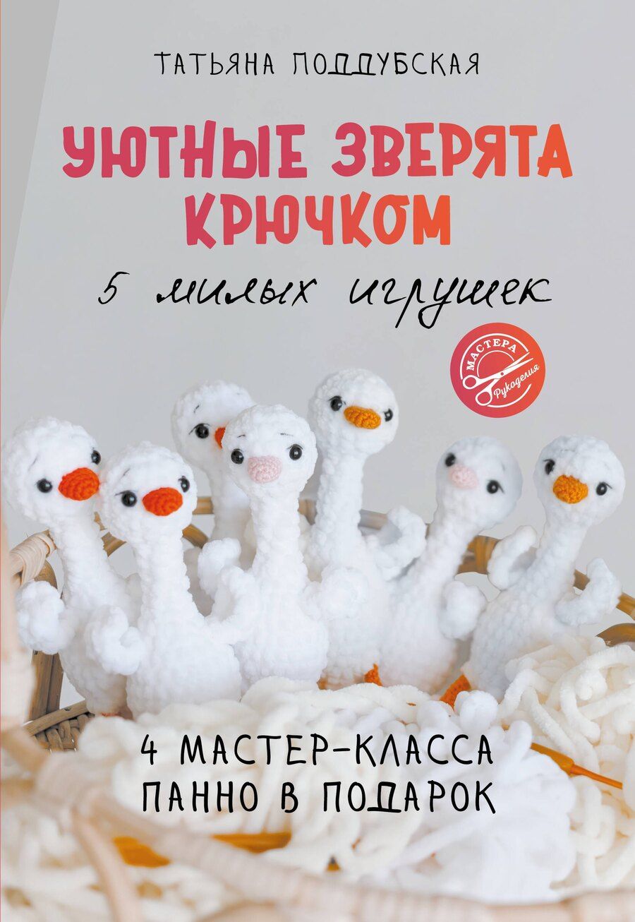 Обложка книги "Татьяна Борисовна: Уютные зверята крючком. 5 милых игрушек. 4 мастер-класса панно в подарок"