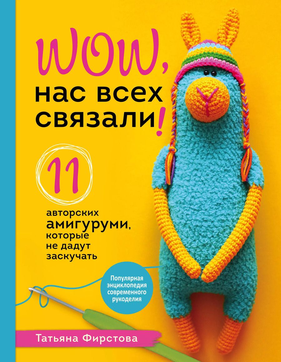Обложка книги "Татьяна Фирстова: Нас всех связали! 11 авторских амигуруми, которые не дадут заскучать"