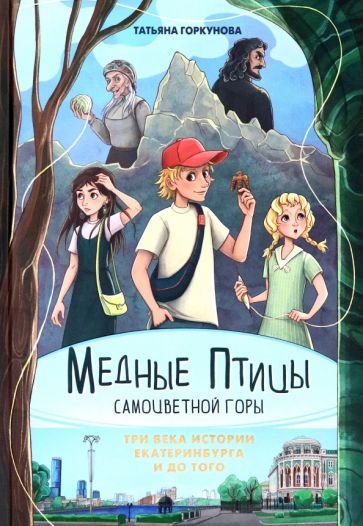 Обложка книги "Татьяна Горкунова: Медные птицы Самоцветной горы. Три века истории Екатеринбурга и до того"