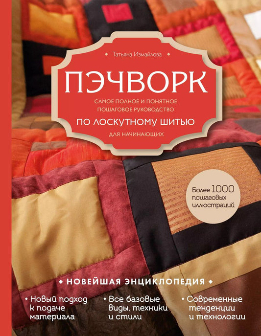 Обложка книги "Татьяна Измайлова: Пэчворк. Самое полное и понятное пошаговое руководство по лоскутному шитью для начинающих. Новейшая энциклопедия"