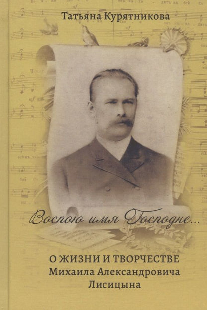 Обложка книги "Татьяна Курятникова: Воспою имя Господне… О жизни и творчестве Михаила Александровича Лисицына"