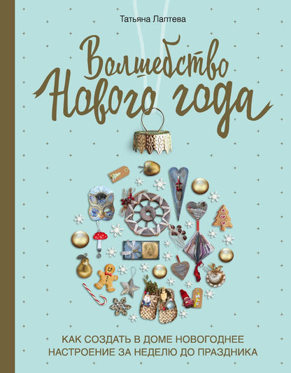 Обложка книги "Татьяна Лаптева: Волшебство Нового года. Как создать в доме новогоднее настроение за неделю до праздника"