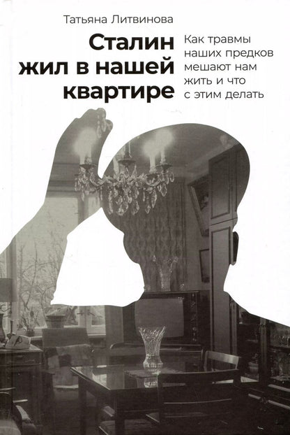 Обложка книги "Татьяна Литвинова: Сталин жил в нашей квартире: Как травмы наших предков мешают нам жить и что с этим делать"