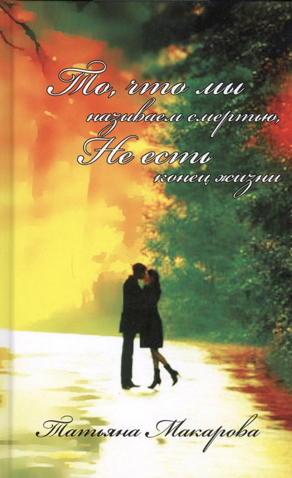 Обложка книги "Татьяна Макарова: То, что мы называем смертью, не есть конец жизни"