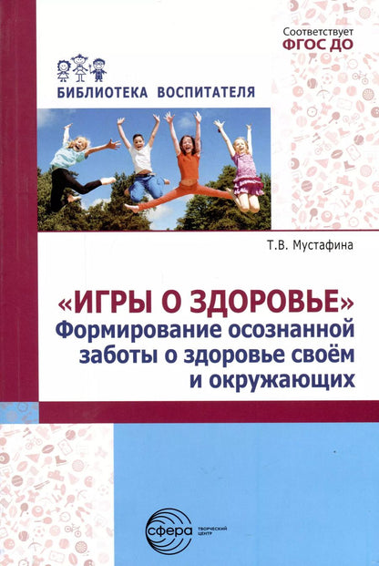 Обложка книги "Татьяна Мустафина: Игры о здоровье. Формирование осознанной заботы о здоровье своем и окружающих"