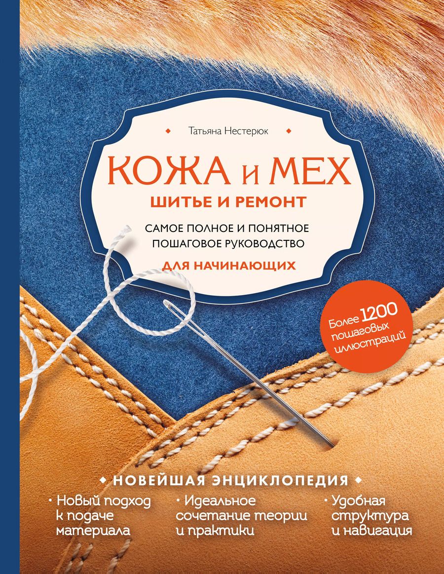 Обложка книги "Татьяна Нестерюк: Кожа и мех. Шитье и ремонт. Самое полное и понятное пошаговое руководство для начинающих. Новейшая энциклопедия"