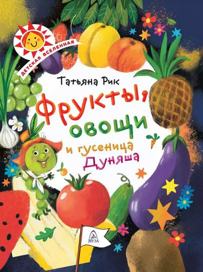 Обложка книги "Татьяна Рик: Фрукты, овощи и гусеница Дуняша"